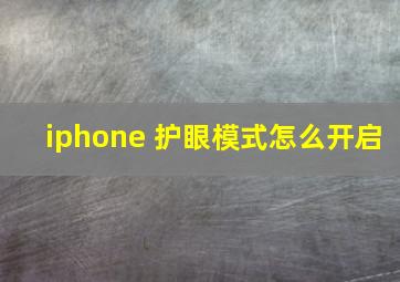 iphone 护眼模式怎么开启